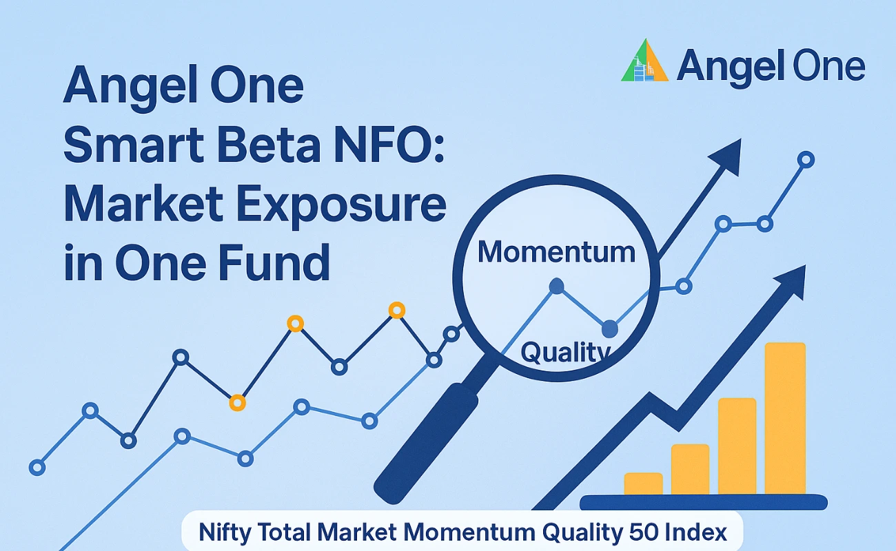 Angel One ने लॉन्च किए Smart Beta NFO, अब एक फंड में मिलेगा पूरा मार्केट एक्सपोजर
